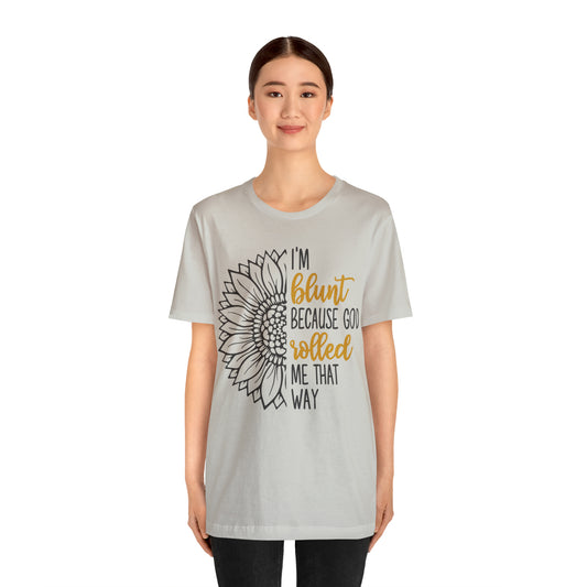 I am Blunt Because God Rolled Me That Way Short Sleeve Tee