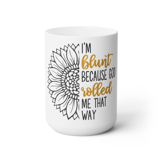 I am Blunt Because God Rolled Me That Way Ceramic Mug 15oz